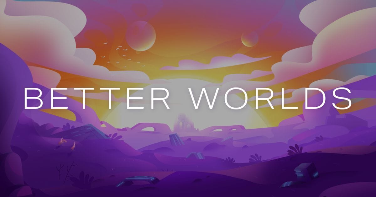 Better Worlds: Coming next week!
